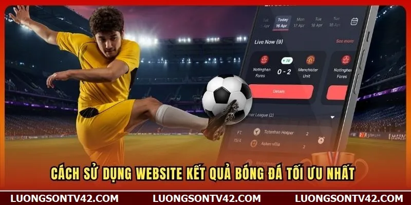 Cách sử dụng website Kết Quả Bóng Đá tối ưu nhất 